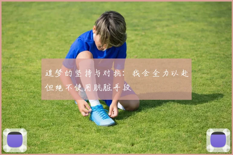 追梦的坚持与对抗：我会全力以赴但绝不使用肮脏手段