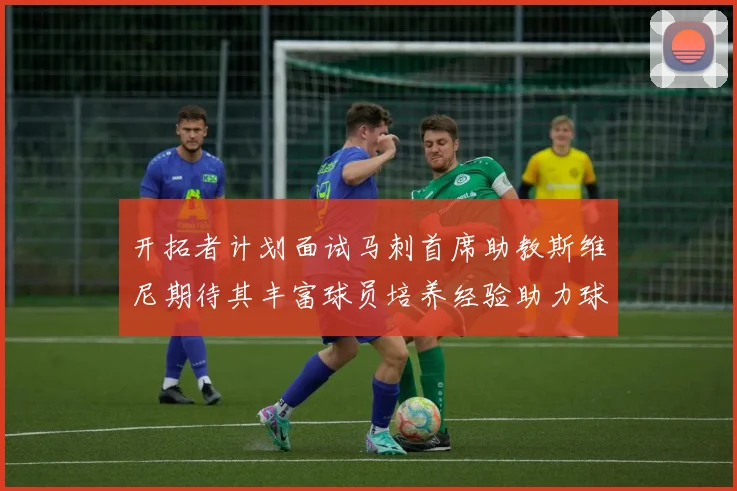 开拓者计划面试马刺首席助教斯维尼期待其丰富球员培养经验助力球队发展